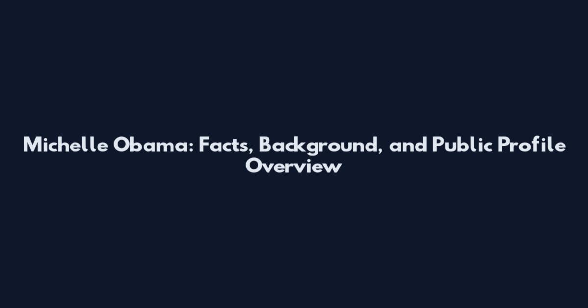 Michelle Obama: Facts, Background, and Public Profile Overview