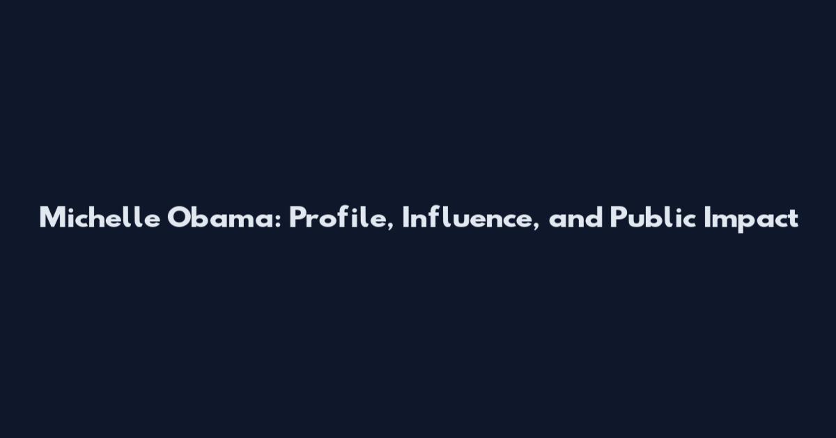 Michelle Obama: Profile, Influence, and Public Impact