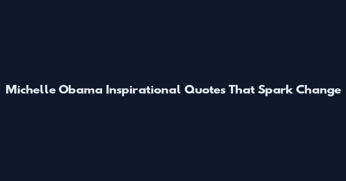 Michelle Obama Inspirational Quotes That Spark Change