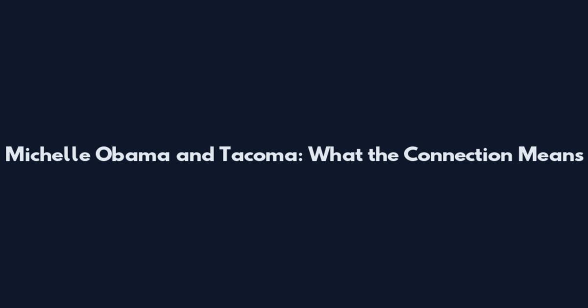Michelle Obama and Tacoma: What the Connection Means
