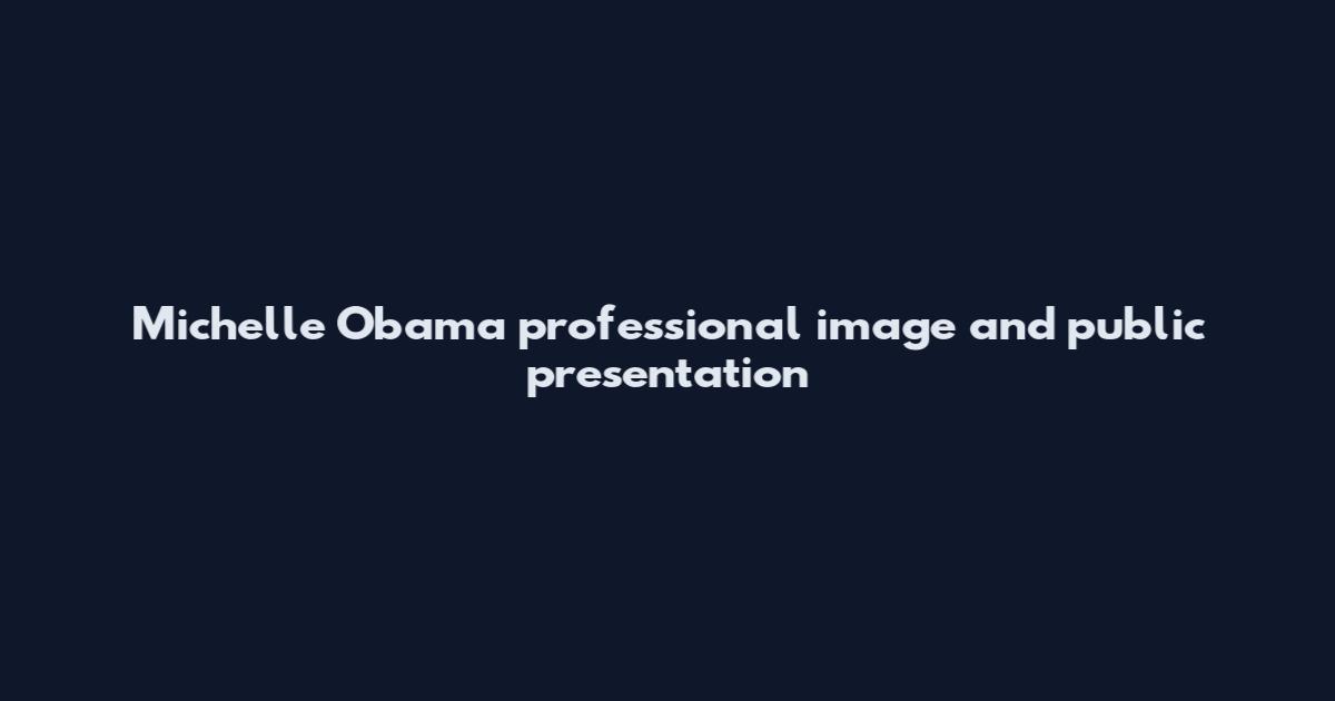 Michelle Obama professional image and public presentation