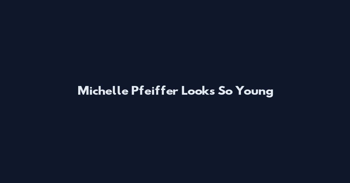 Michelle Pfeiffer Looks So Young