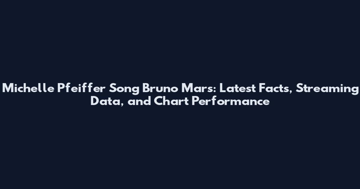 Michelle Pfeiffer Song Bruno Mars: Latest Facts, Streaming Data, and Chart Performance