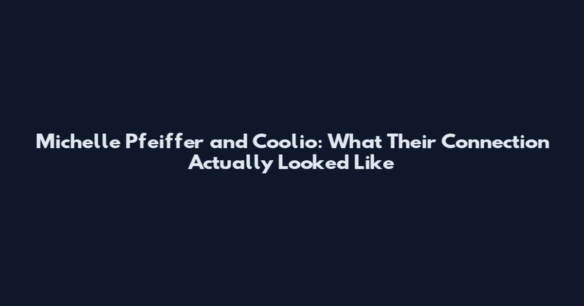 Michelle Pfeiffer and Coolio: What Their Connection Actually Looked Like