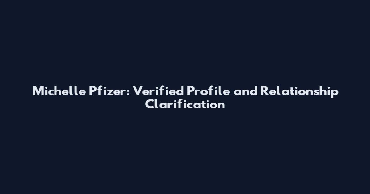 Michelle Pfizer: Verified Profile and Relationship Clarification