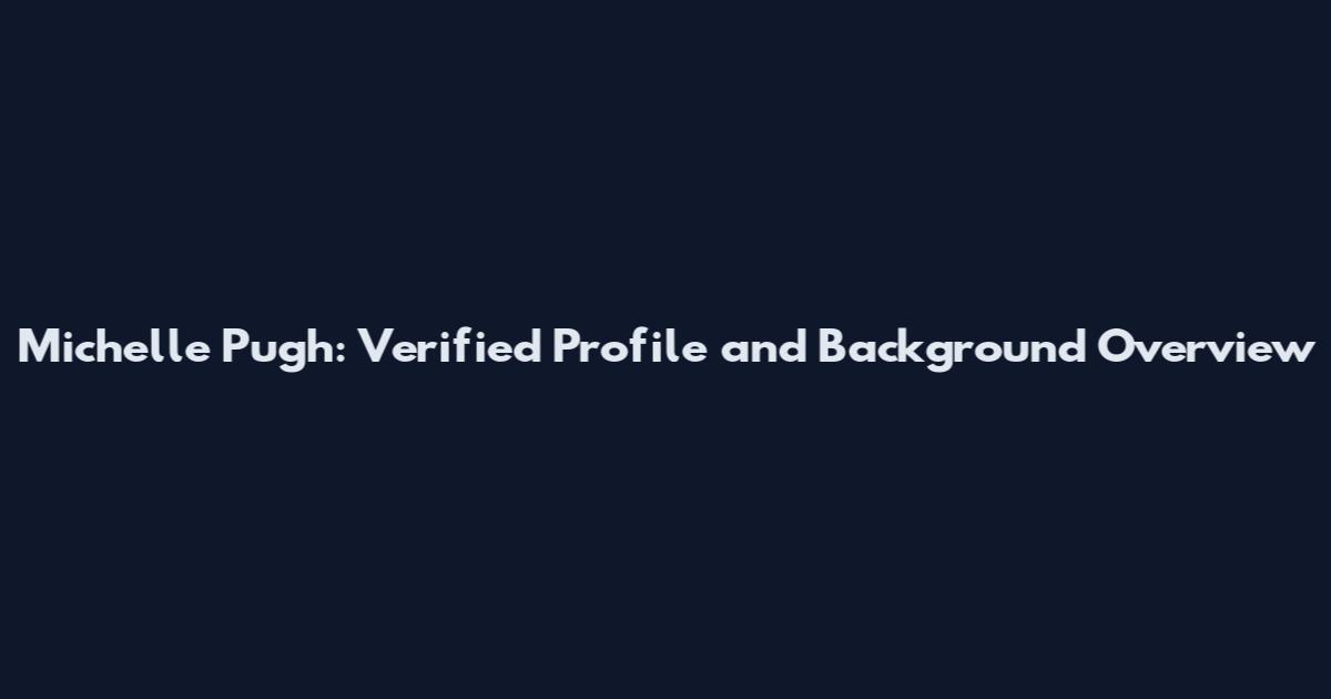 Michelle Pugh: Verified Profile and Background Overview