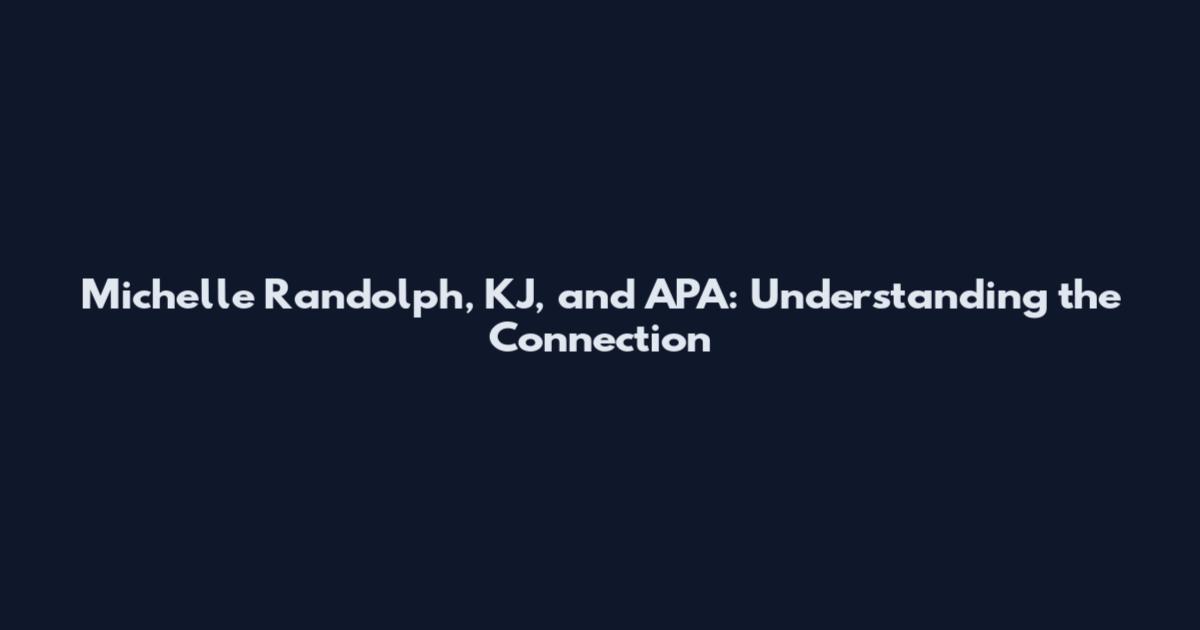 Michelle Randolph, KJ, and APA: Understanding the Connection