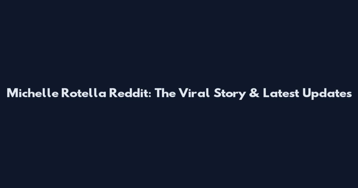Michelle Rotella Reddit: The Viral Story & Latest Updates