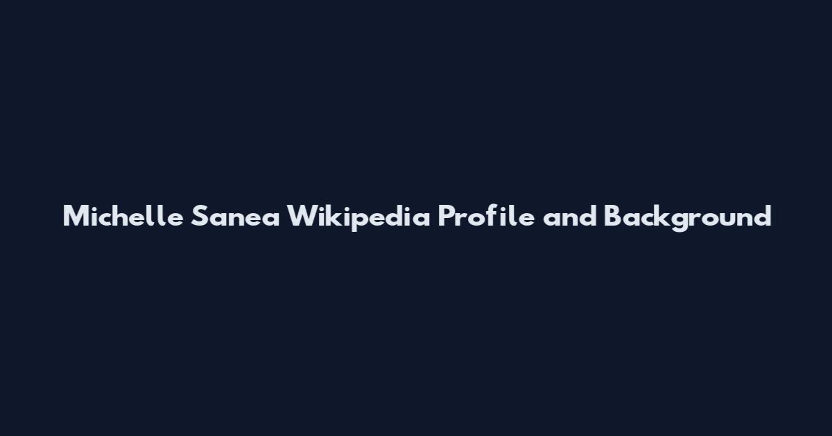 Michelle Sanea Wikipedia Profile and Background