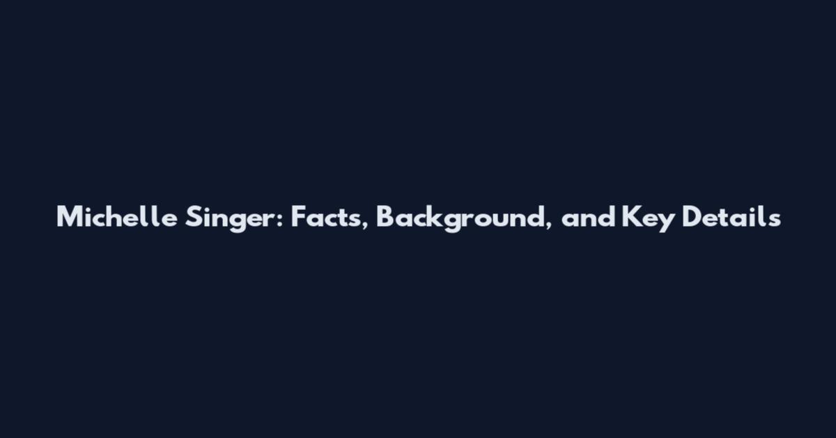 Michelle Singer: Facts, Background, and Key Details