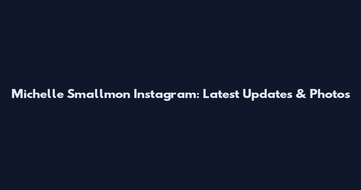 Michelle Smallmon Instagram: Latest Updates & Photos