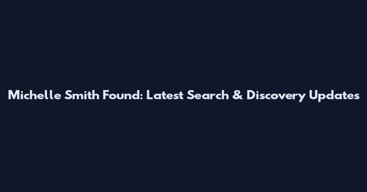 Michelle Smith Found: Latest Search & Discovery Updates