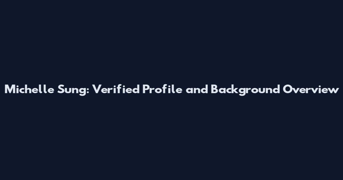 Michelle Sung: Verified Profile and Background Overview