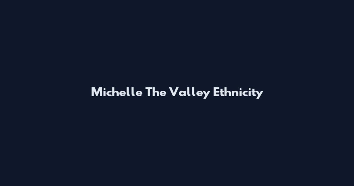 Michelle The Valley Ethnicity