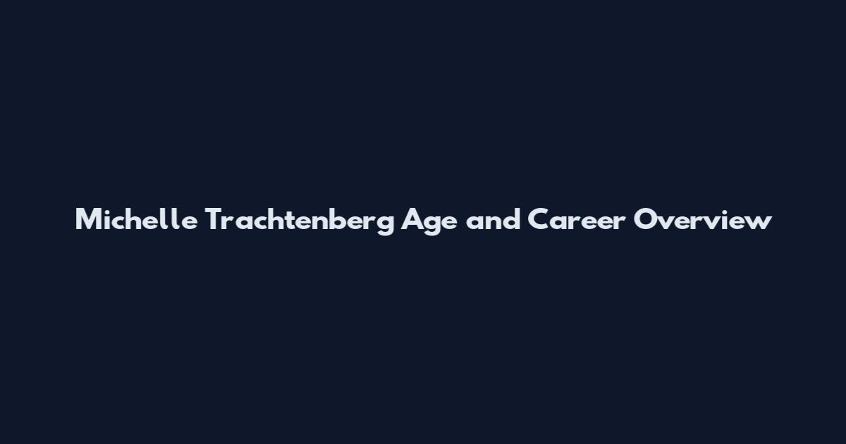 Michelle Trachtenberg Age and Career Overview