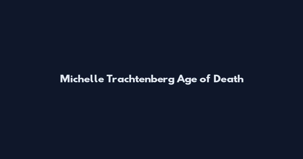 Michelle Trachtenberg Age of Death