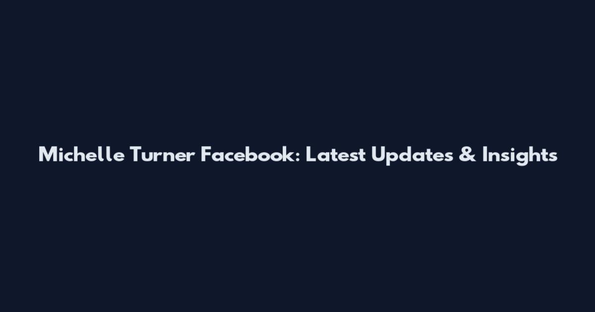 Michelle Turner Facebook: Latest Updates & Insights