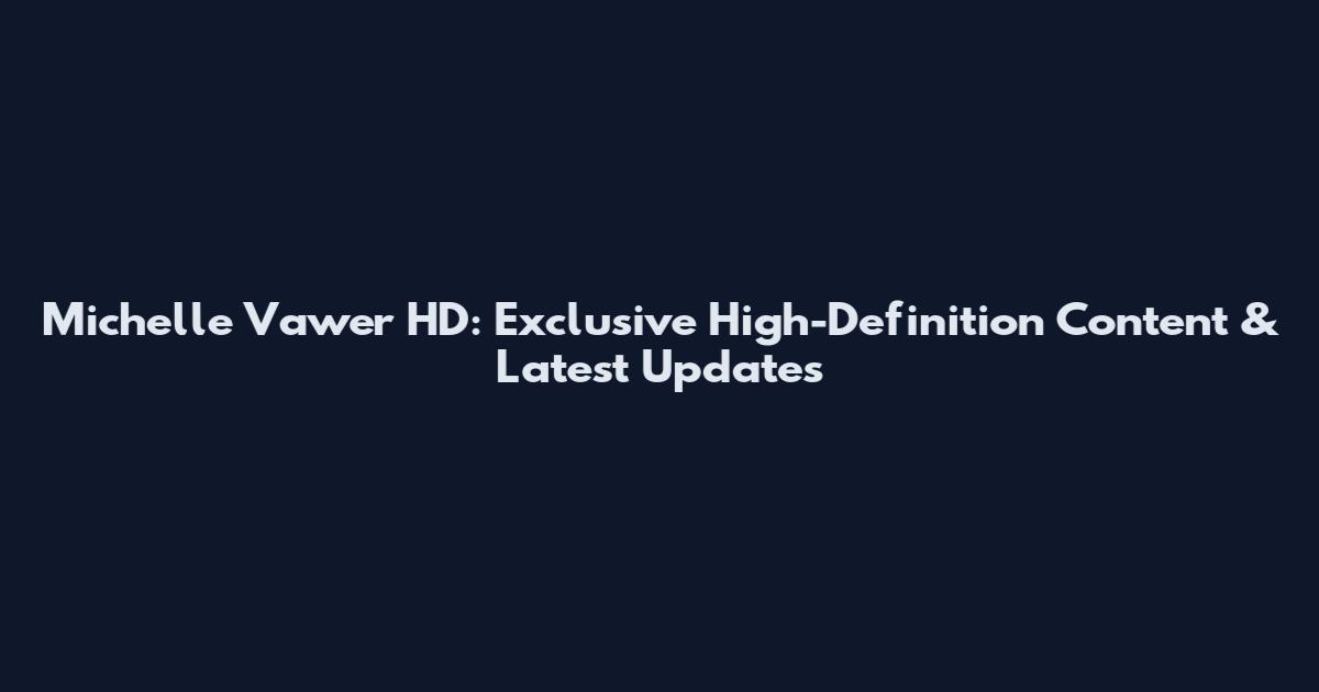 Michelle Vawer HD: Exclusive High-Definition Content & Latest Updates