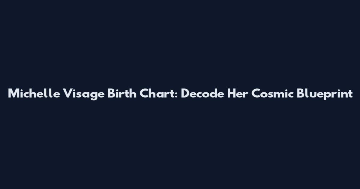 Michelle Visage Birth Chart: Decode Her Cosmic Blueprint
