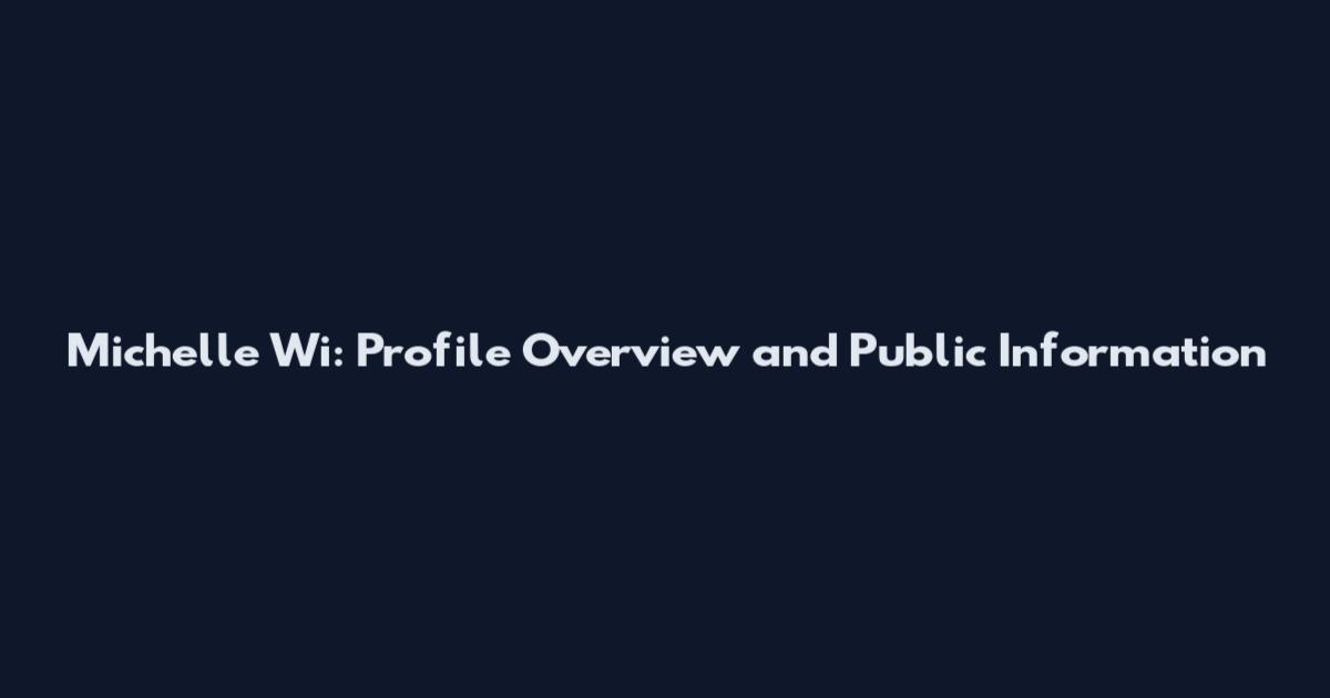 Michelle Wi: Profile Overview and Public Information