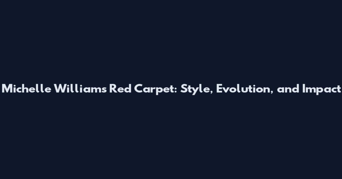 Michelle Williams Red Carpet: Style, Evolution, and Impact