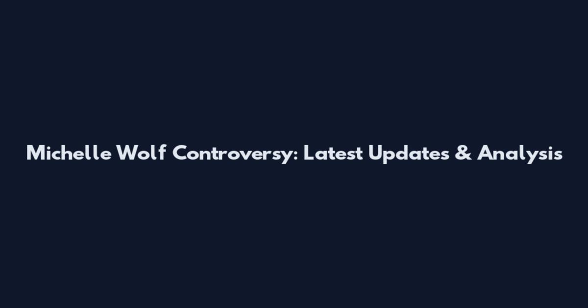Michelle Wolf Controversy: Latest Updates & Analysis
