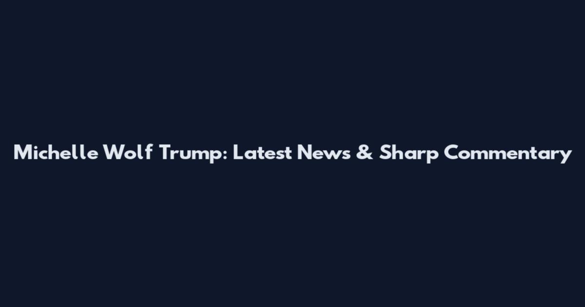 Michelle Wolf Trump: Latest News & Sharp Commentary