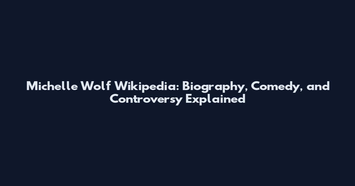 Michelle Wolf Wikipedia: Biography, Comedy, and Controversy Explained