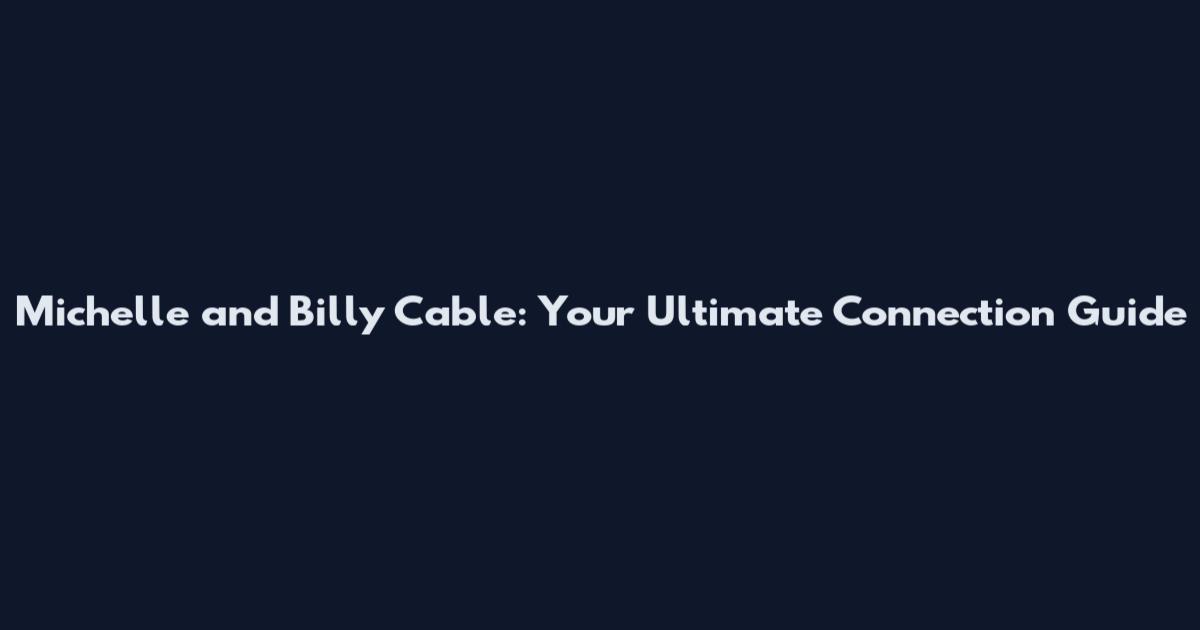 Michelle and Billy Cable: Your Ultimate Connection Guide