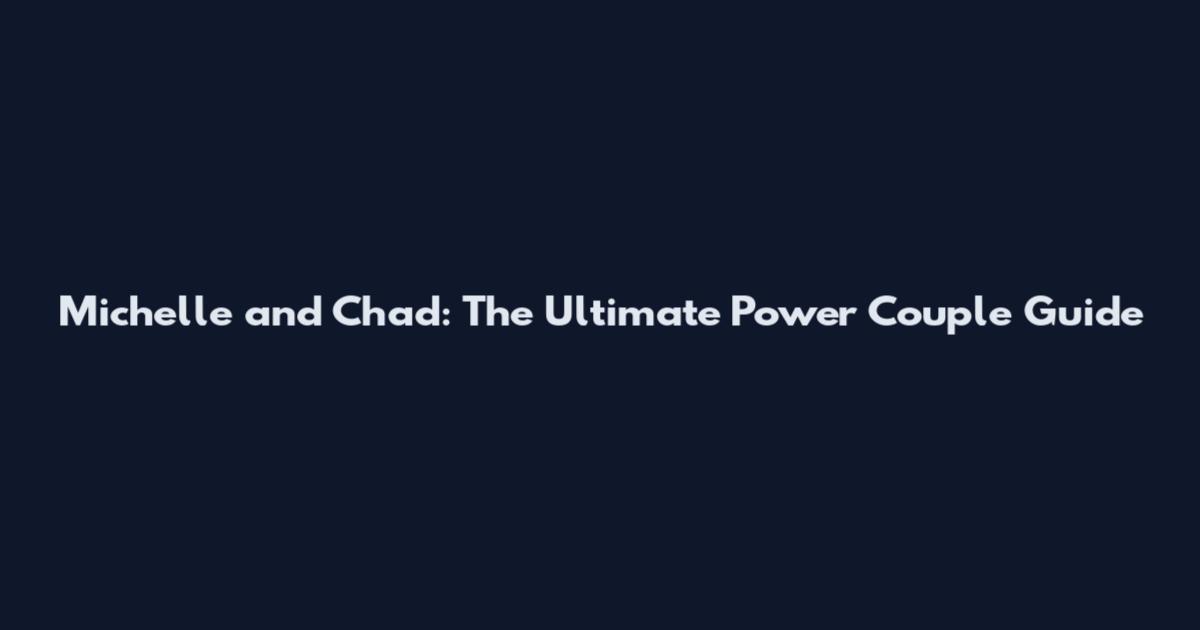 Michelle and Chad: The Ultimate Power Couple Guide