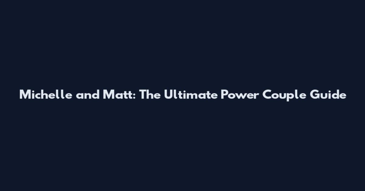 Michelle and Matt: The Ultimate Power Couple Guide