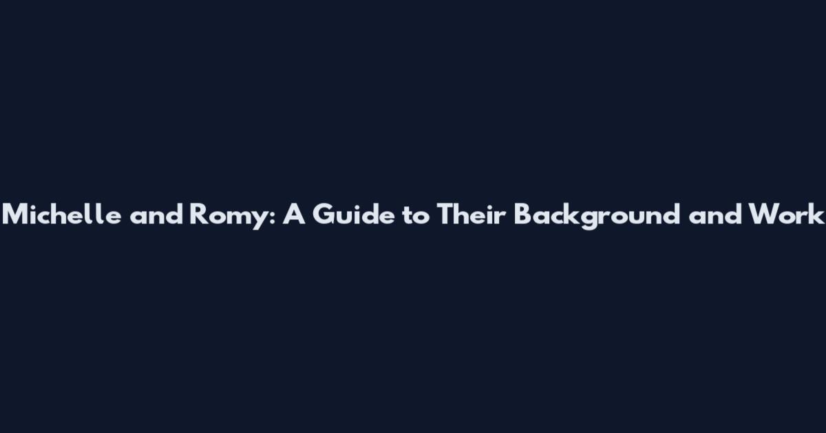Michelle and Romy: A Guide to Their Background and Work