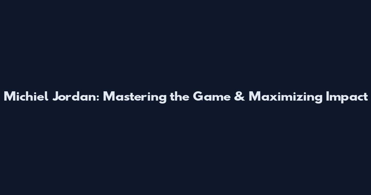 Michiel Jordan: Mastering the Game & Maximizing Impact