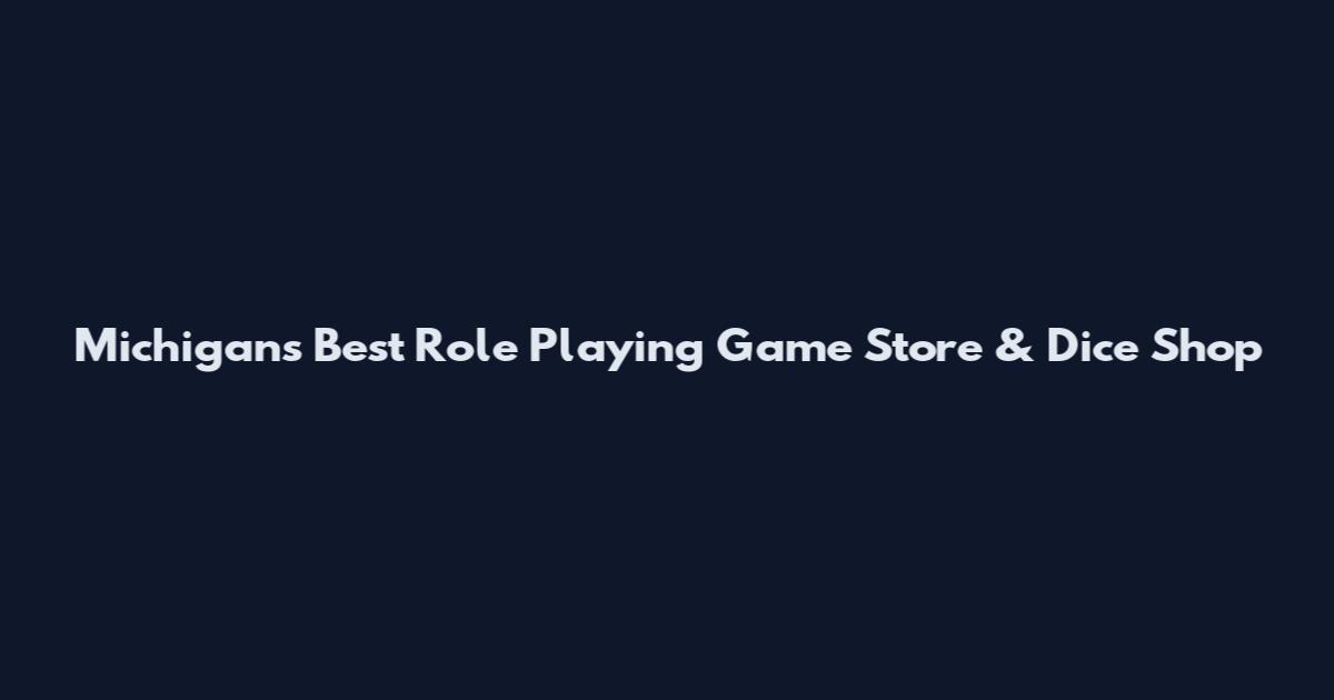 Michigan's Best Role Playing Game Store & Dice Shop