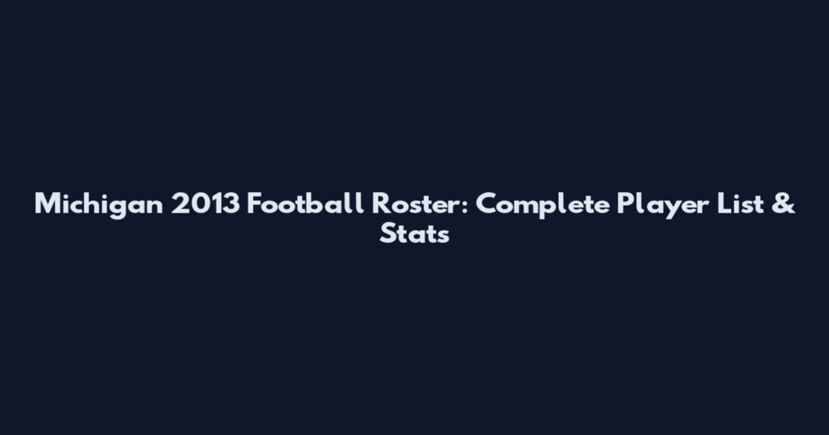 Michigan 2013 Football Roster: Complete Player List & Stats