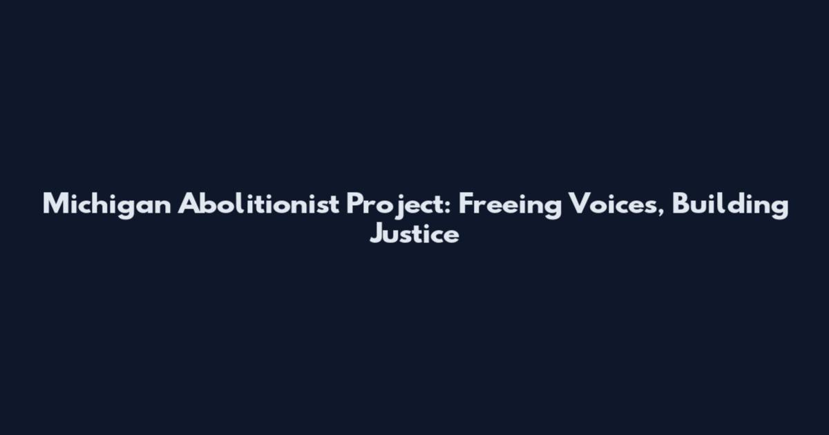 Michigan Abolitionist Project: Freeing Voices, Building Justice