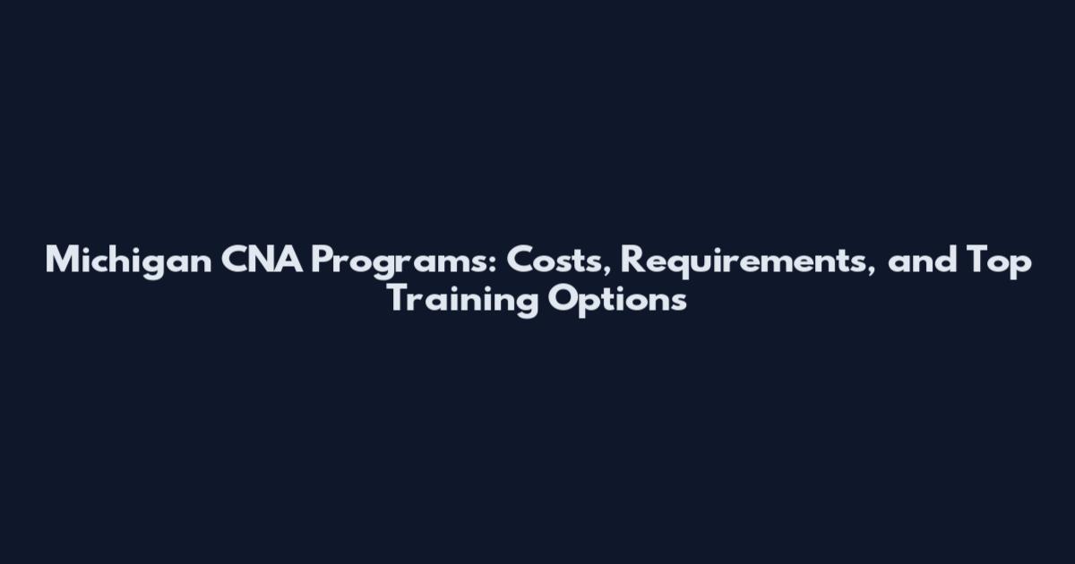 Michigan CNA Programs: Costs, Requirements, and Top Training Options
