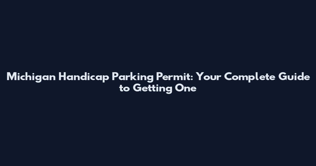 Michigan Handicap Parking Permit: Your Complete Guide to Getting One