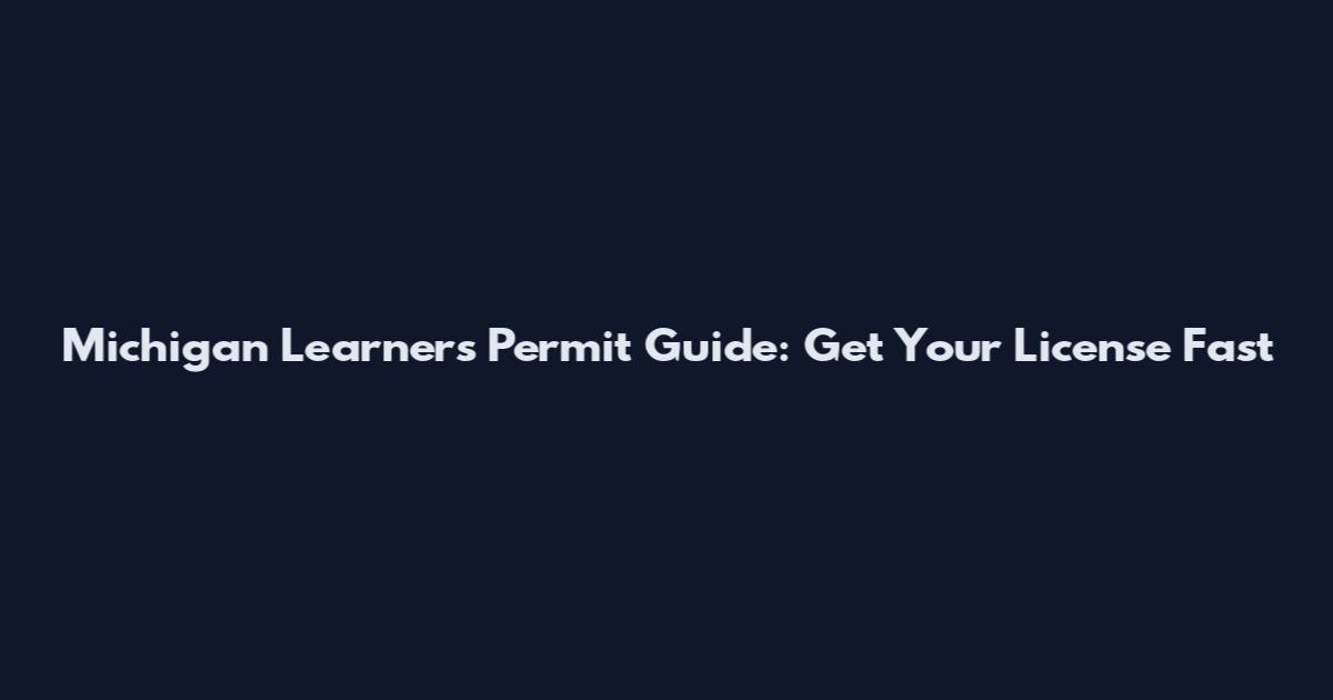 Michigan Learner's Permit Guide: Get Your License Fast
