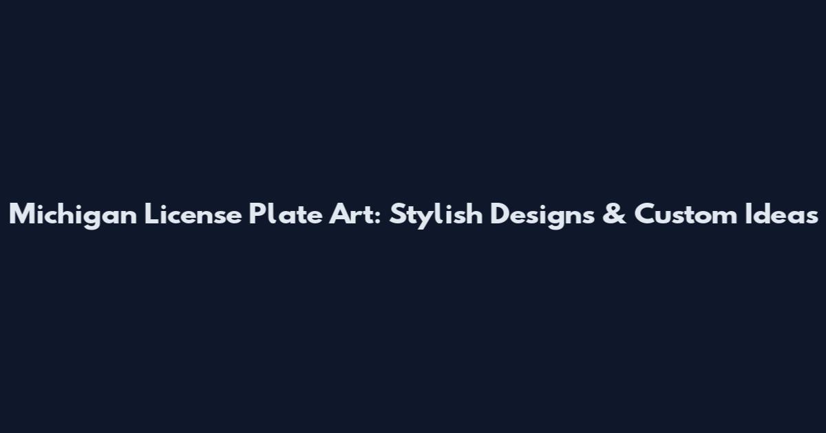 Michigan License Plate Art: Stylish Designs & Custom Ideas