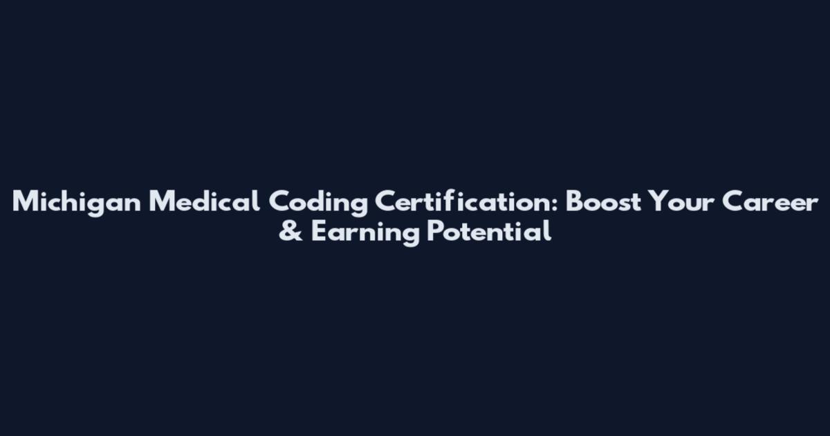 Michigan Medical Coding Certification: Boost Your Career & Earning Potential