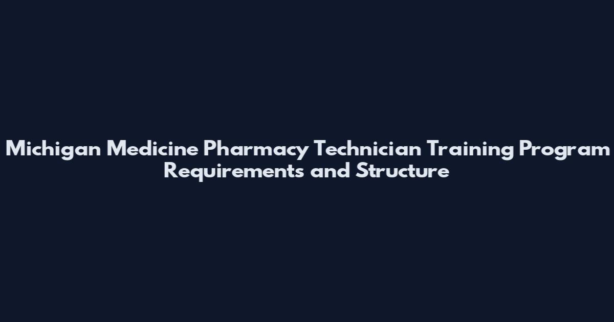 Michigan Medicine Pharmacy Technician Training Program Requirements and Structure