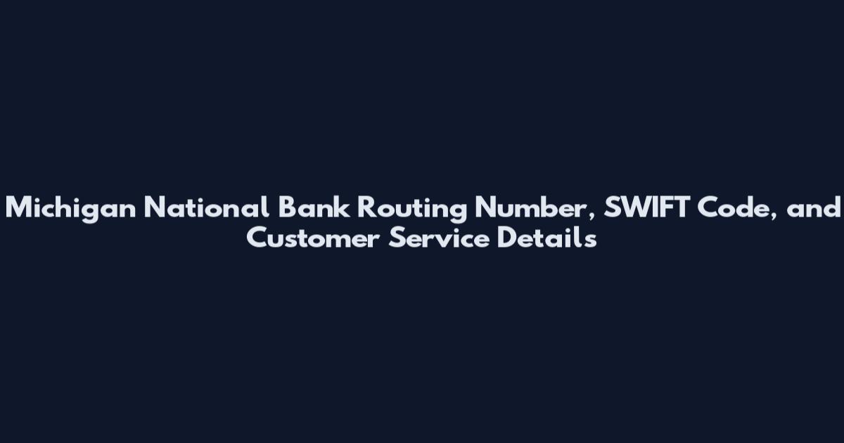 Michigan National Bank Routing Number, SWIFT Code, and Customer Service Details
