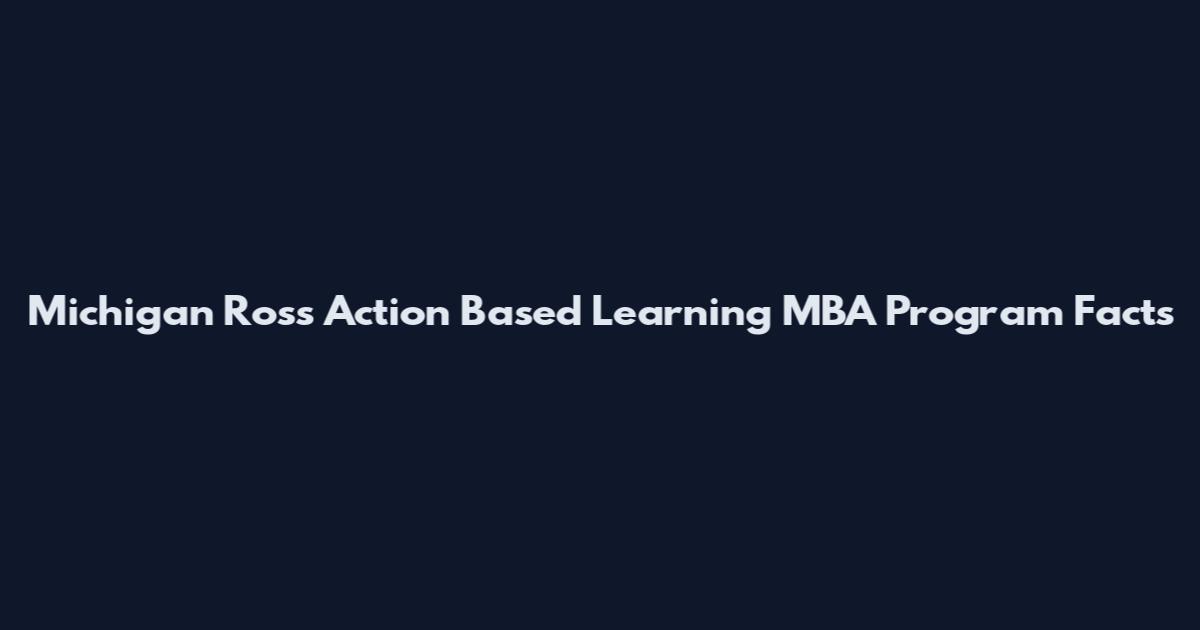 Michigan Ross Action Based Learning MBA Program Facts