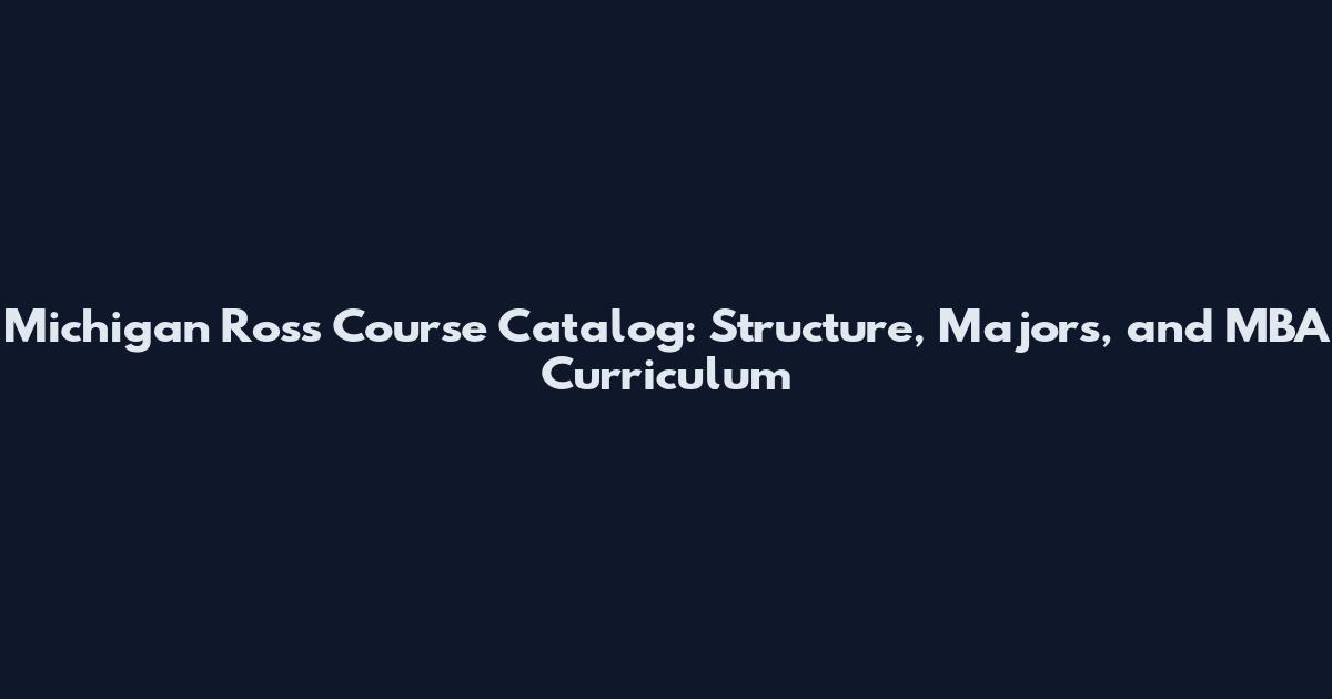 Michigan Ross Course Catalog: Structure, Majors, and MBA Curriculum