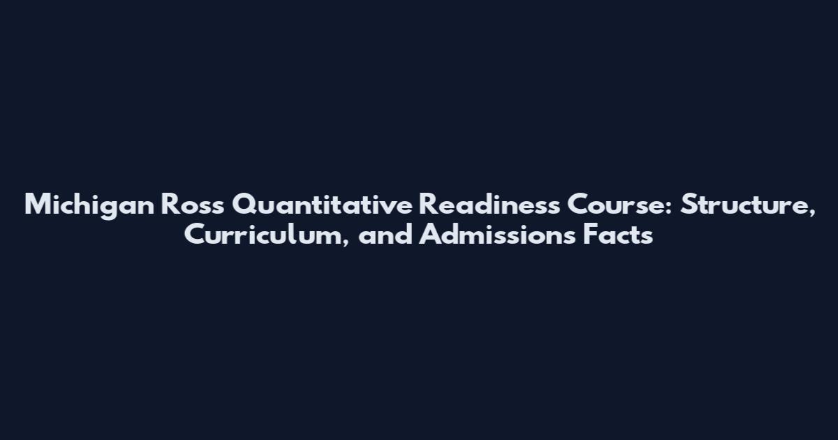 Michigan Ross Quantitative Readiness Course: Structure, Curriculum, and Admissions Facts