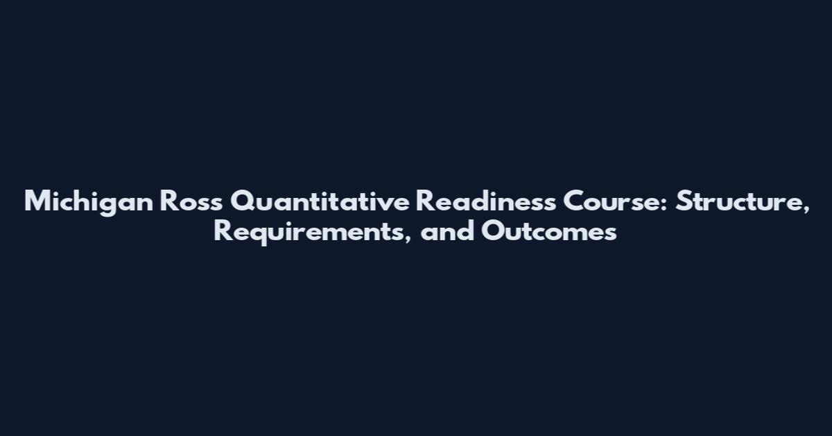 Michigan Ross Quantitative Readiness Course: Structure, Requirements, and Outcomes