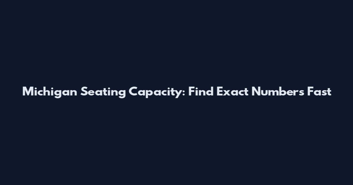 Michigan Seating Capacity: Find Exact Numbers Fast