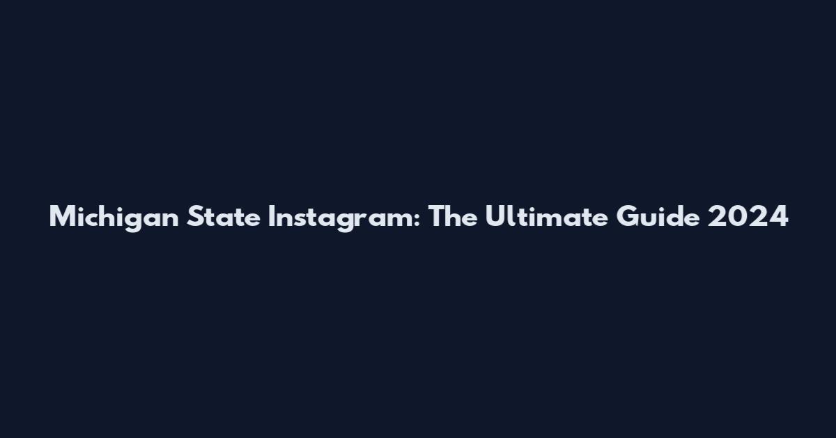 Michigan State Instagram: The Ultimate Guide 2024