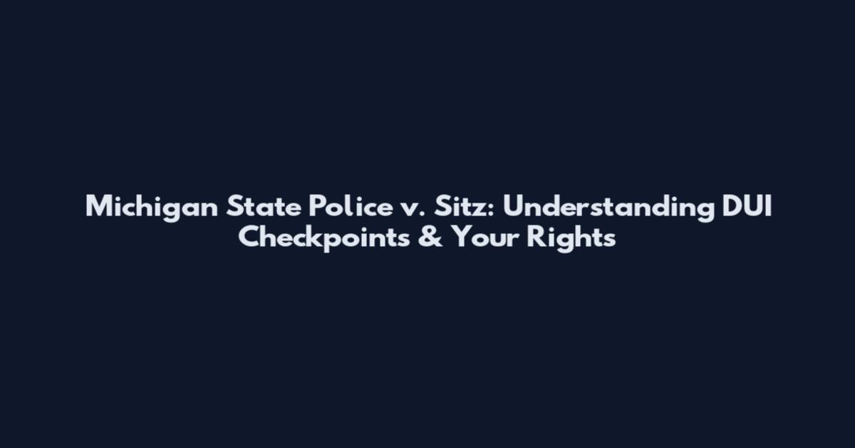 Michigan State Police v. Sitz: Understanding DUI Checkpoints & Your Rights